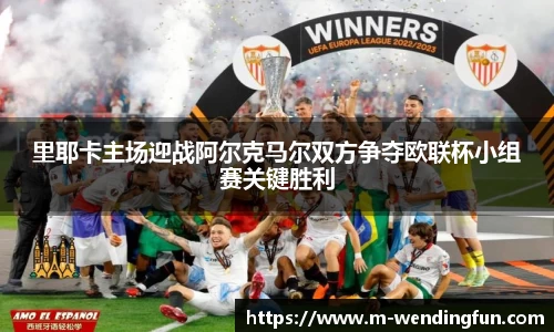 里耶卡主场迎战阿尔克马尔双方争夺欧联杯小组赛关键胜利