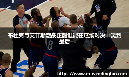 布杜克与艾菲斯激战正酣谁能在这场对决中笑到最后