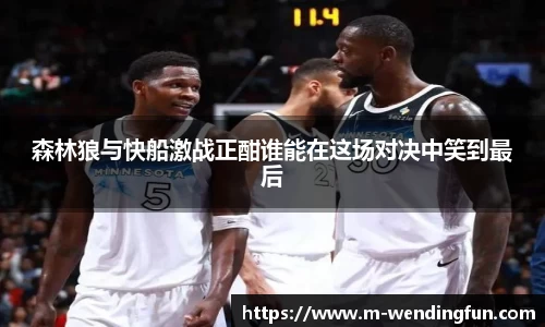森林狼与快船激战正酣谁能在这场对决中笑到最后
