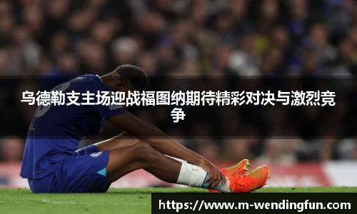 乌德勒支主场迎战福图纳期待精彩对决与激烈竞争